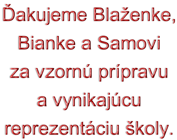 Ďakujeme Blaženke, Bianke a Samovi  za vzornú prípravu a vynikajúcu  reprezentáciu školy.